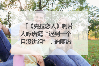 《克拉恋人》制片人曝唐嫣“迟到一个月没进组”，迪丽热巴险些被替换！刚刚，唐嫣方最新发声