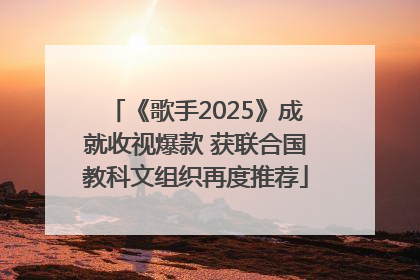 《歌手2025》成就收视爆款 获联合国教科文组织再度推荐