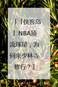 「侠客岛」NBA顶流球星，为何来少林寺修行？