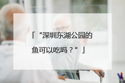 “深圳东湖公园的鱼可以吃吗？”