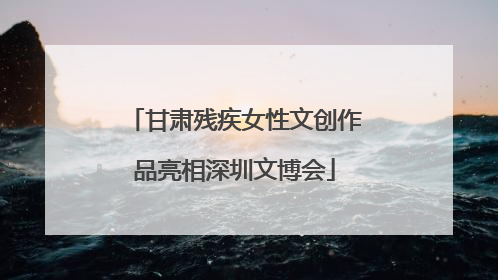 甘肃残疾女性文创作品亮相深圳文博会