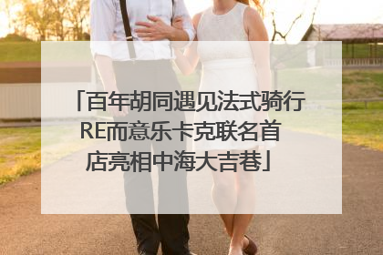 百年胡同遇见法式骑行 RE而意乐卡克联名首店亮相中海大吉巷