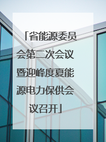 省能源委员会第二次会议暨迎峰度夏能源电力保供会议召开