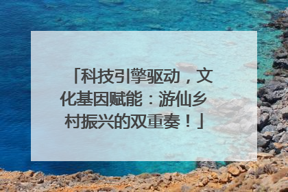 科技引擎驱动，文化基因赋能：游仙乡村振兴的双重奏！