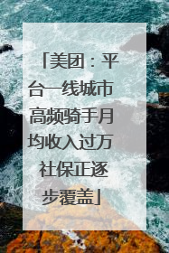 美团：平台一线城市高频骑手月均收入过万 社保正逐步覆盖