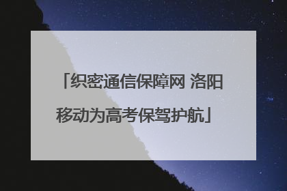 织密通信保障网 洛阳移动为高考保驾护航