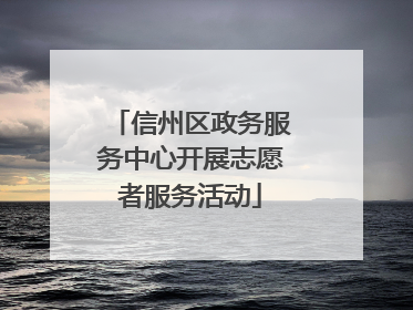 信州区政务服务中心开展志愿者服务活动