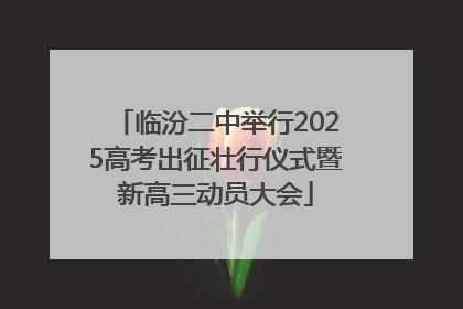 临汾二中举行2025高考出征壮行仪式暨新高三动员大会