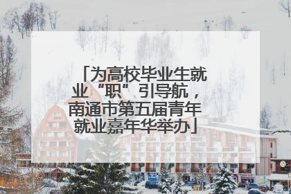 为高校毕业生就业“职”引导航，南通市第五届青年就业嘉年华举办