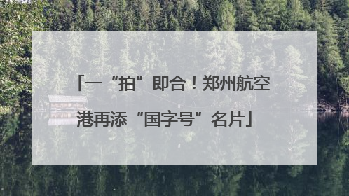 一“拍”即合！郑州航空港再添“国字号”名片