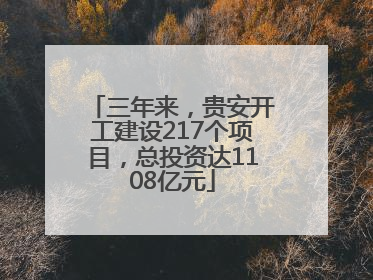 三年来，贵安开工建设217个项目，总投资达1108亿元