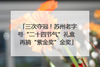 三次夺冠！苏州老字号“二十四节气”礼盒再摘“紫金奖”金奖
