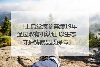 上品堂海参连续19年通过双有机认证 以生态守护铸就品质保障