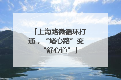 上海路微循环打通，“堵心路”变“舒心道”