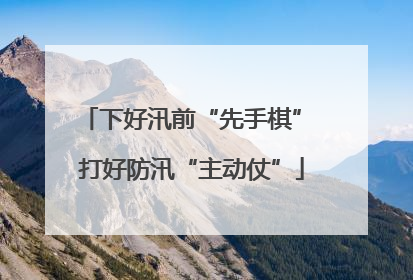 下好汛前“先手棋” 打好防汛“主动仗”