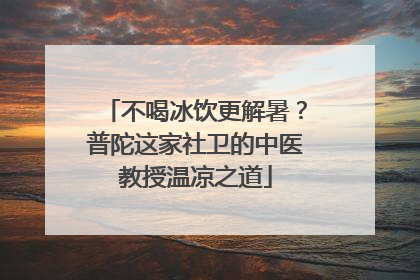 不喝冰饮更解暑？普陀这家社卫的中医教授温凉之道