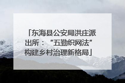 东海县公安局洪庄派出所：“五勤织网法”构建乡村治理新格局