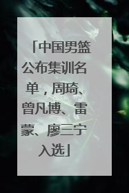 中国男篮公布集训名单，周琦、曾凡博、雷蒙、廖三宁入选