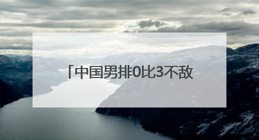 中国男排0比3不敌日本男排，无缘2025男排世联赛开门红