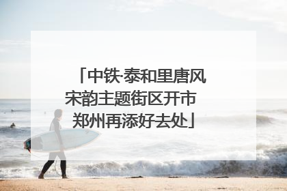 中铁·泰和里唐风宋韵主题街区开市 郑州再添好去处