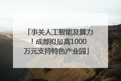 事关人工智能及算力！成都拟最高1000万元支持特色产业园