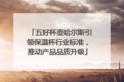 五好杯壶哈尔斯引领保温杯行业标准，推动产品品质升级