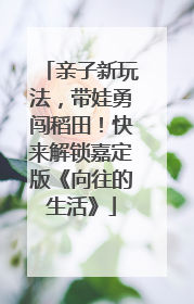 亲子新玩法，带娃勇闯稻田！快来解锁嘉定版《向往的生活》