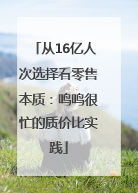 从16亿人次选择看零售本质：鸣鸣很忙的质价比实践
