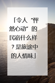 令人“怦然心动”的民宿什么样？是旅途中的人情味