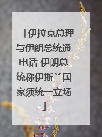 伊拉克总理与伊朗总统通电话 伊朗总统称伊斯兰国家须统一立场