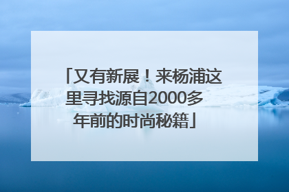 又有新展！来杨浦这里寻找源自2000多年前的时尚秘籍