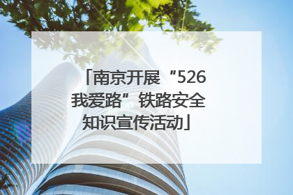 南京开展“526 我爱路”铁路安全知识宣传活动