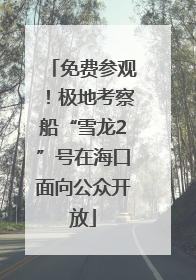 免费参观！极地考察船“雪龙2”号在海口面向公众开放