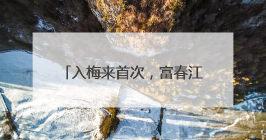 入梅来首次，富春江大坝开启11孔泄洪