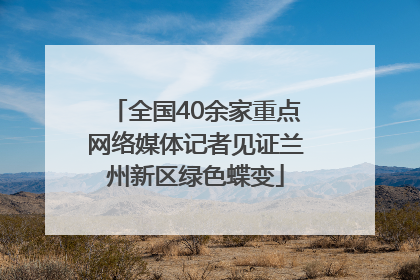 全国40余家重点网络媒体记者见证兰州新区绿色蝶变