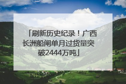 刷新历史纪录！广西长洲船闸单月过货量突破2444万吨
