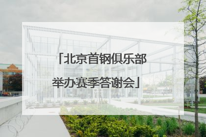 北京首钢俱乐部举办赛季答谢会