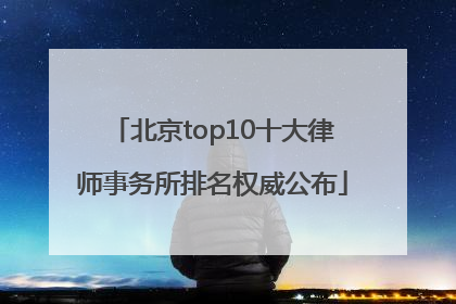 北京top10十大律师事务所排名权威公布