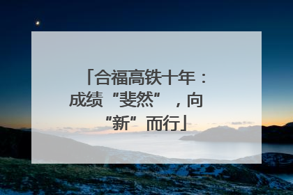 合福高铁十年：成绩“斐然”，向“新”而行