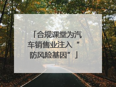 合规课堂为汽车销售业注入“防风险基因”
