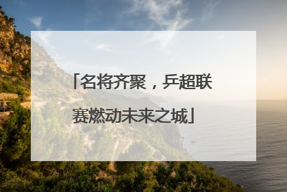 名将齐聚，乒超联赛燃动未来之城
