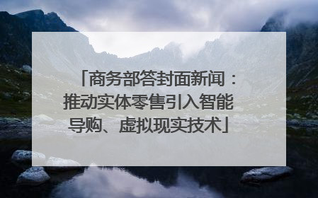 商务部答封面新闻：推动实体零售引入智能导购、虚拟现实技术