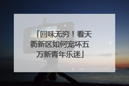 回味无穷！看天衢新区如何宠坏五万新青年乐迷