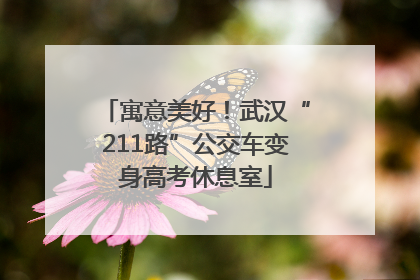 寓意美好！武汉“211路”公交车变身高考休息室
