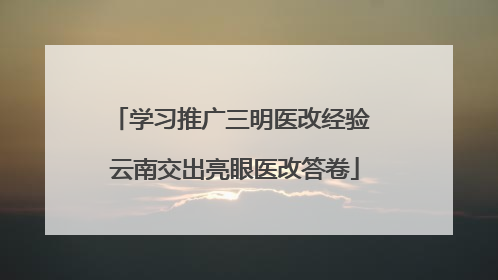 学习推广三明医改经验 云南交出亮眼医改答卷