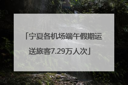 宁夏各机场端午假期运送旅客7.29万人次