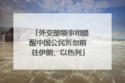 外交部领事司提醒中国公民暂勿前往伊朗、以色列