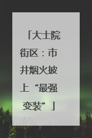 大士院街区：市井烟火披上“最强变装”