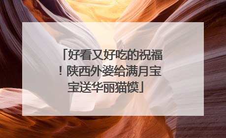 好看又好吃的祝福！陕西外婆给满月宝宝送华丽猫馍