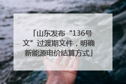 山东发布“136号文”过渡期文件，明确新能源电价结算方式